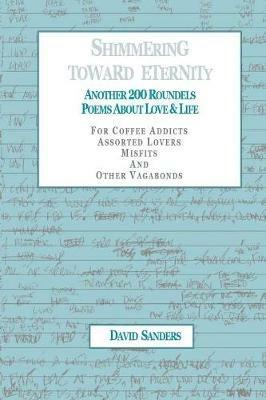 Shimmering Toward Eternity: Another 200 Roundels Poems About Love & Life - David Sanders - cover