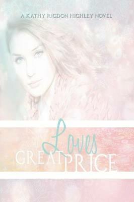 Love's Great Price: The Legacy Begins - Kathleen Rigdon Highley - cover