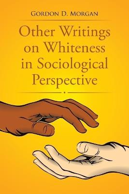 Other Writings on Whiteness in Sociological Perspective - Gordon D Morgan - cover