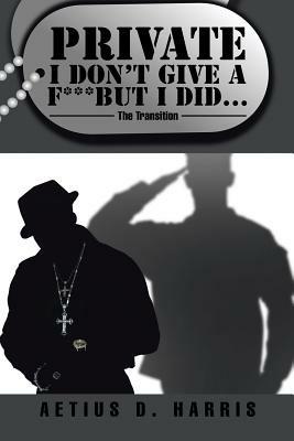 Private I Don't Give a F*** but I Did...: The Transition - Aetius D Harris - cover