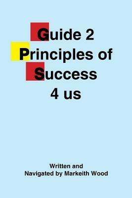 Guide 2 Principles of Success 4 Us - Markeith Wood - cover