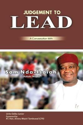 Judgment to Lead: A Conversation with Sam Nda-Isaiah (Kakaki Nupe) - Uche Odika Junior - cover