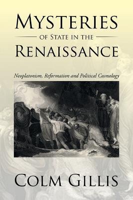 Mysteries of State in the Renaissance: Neoplatonism, Reformation and Political Cosmology - Colm Gillis - cover