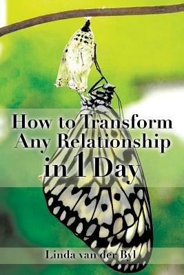 How to Transform Any Relationship in 1 Day - Linda Van Der Byl - cover