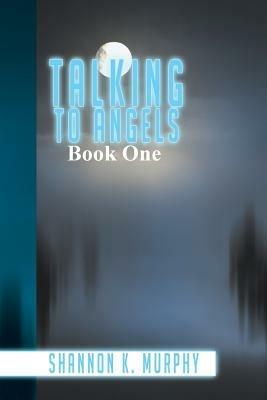 Talking to Angels: Book One - Shannon K Murphy - cover