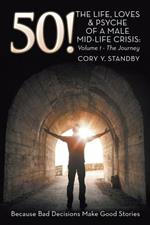 50!: THE LIFE, LOVES & PSYCHE OF A MALE MID-LIFE CRISIS: Volume 1 - The Journey