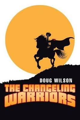 The Changeling Warriors - Doug Wilson - cover