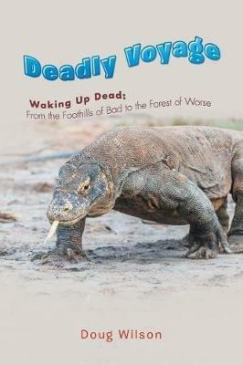 Deadly Voyage: Waking Up Dead: From the Foothills of Bad to the Forest of Worse - Doug Wilson - cover