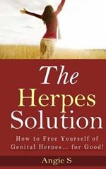The Herpes Solution: How to Free Yourself of Genital Herpes... for Good!
