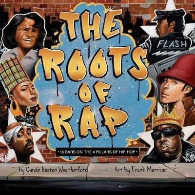 The Roots of Rap: 16 Bars on the 4 Pillars of Hip-Hop - Carole Boston Weatherford - cover