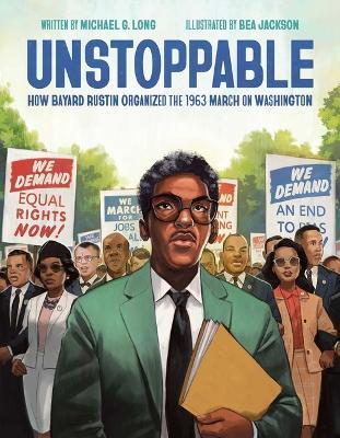 Unstoppable: How Bayard Rustin Organized the 1963 March on Washington - Michael G Long - cover