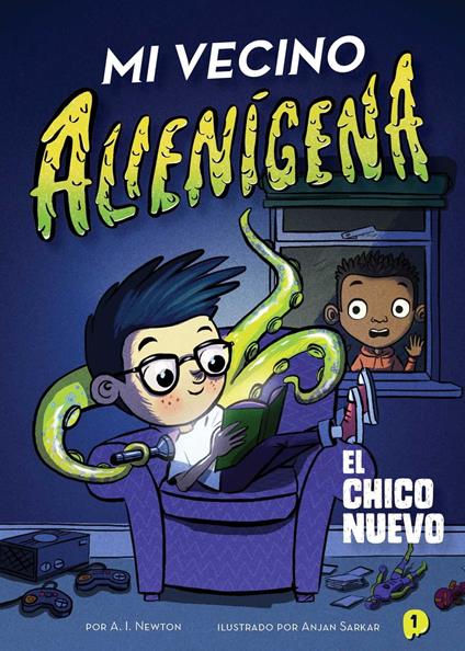 Mi vecino alienígena 1: El chico nuevo - A.I. Newton,Anjan Sarkar,Nuria Mendoza Olivares - ebook