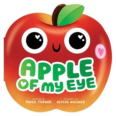 Apple of My Eye (A Shaped Novelty Board Book for Toddlers) - Paige Turner - cover