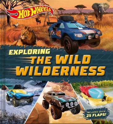 Hot Wheels: Exploring the Wild Wilderness (a Mattel Hot Wheels Lift the Flap Novelty Board Book for Kids) - Lori C Froeb - cover
