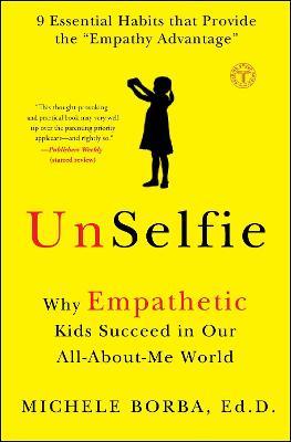 UnSelfie: Why Empathetic Kids Succeed in Our All-About-Me World - Michele Borba - cover