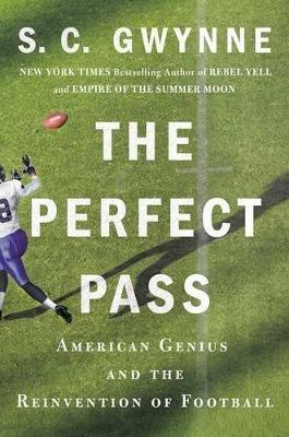 The Perfect Pass: American Genius and the Reinvention of Football - S C Gwynne - cover