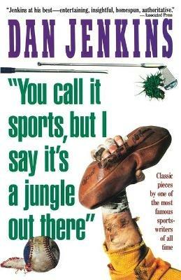 You Call It Sports, But I Say It's a Jungle Out There! - Dan Jenkins - cover