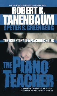 The Piano Teacher: The True Story of a Psychotic Killer - Robert K Tanenbaum,Peter S Greenberg - cover