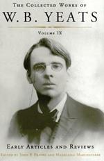 The Collected Works of W.B. Yeats Volume IX: Early Articles and Reviews: Uncollected Articles and Reviews Written Between 1886 and 1900