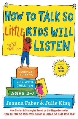 How to Talk So Little Kids Will Listen: A Survival Guide to Life with Children Ages 2-7 - Joanna Faber,Julie King - cover