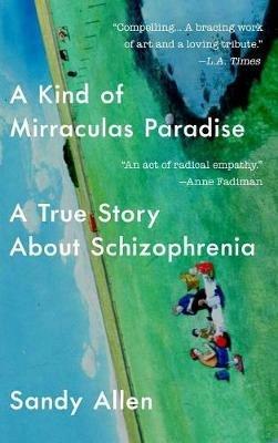 A Kind of Mirraculas Paradise: A True Story about Schizophrenia - Sandy Allen - cover