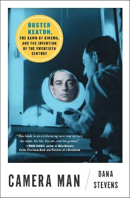 Camera Man: Buster Keaton, the Dawn of Cinema, and the Invention of the Twentieth Century - Dana Stevens - cover