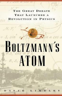 Boltzmanns Atom: The Great Debate That Launched a Revolution in Physics - David Lindley - cover
