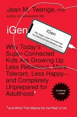 iGen: Why Today's Super-Connected Kids Are Growing Up Less Rebellious, More Tolerant, Less Happy--and Completely Unprepared for Adulthood--and What That Means for the Rest of Us - Jean M. Twenge - cover