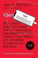 iGen: Why Today's Super-Connected Kids Are Growing Up Less Rebellious, More Tolerant, Less Happy--and Completely Unprepared for Adulthood--and What That Means for the Rest of Us - Jean M. Twenge - cover