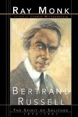 Bertrand Russell: The Spirit of Solitude 1872-1921 - Ray Monk - cover
