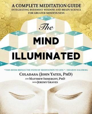 The Mind Illuminated: A Complete Meditation Guide Integrating Buddhist Wisdom and Brain Science for Greater Mindfulness - John Yates,Matthew Immergut,Jeremy Graves - cover