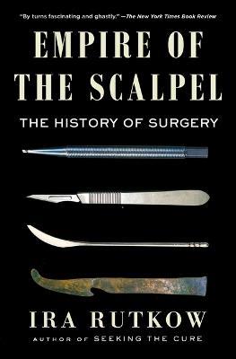 Empire of the Scalpel: The History of Surgery - Ira Rutkow - cover