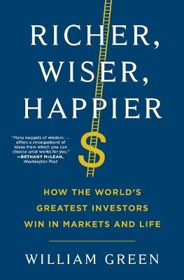 Richer, Wiser, Happier: How the World's Greatest Investors Win in Markets and Life - William Green - cover