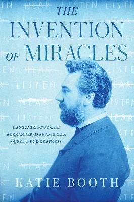The Invention of Miracles: Language, Power, and Alexander Graham Bell's Quest to End Deafness - Katie Booth - cover