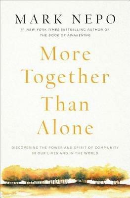 More Together Than Alone: Discovering the Power and Spirit of Community in Our Lives and in the World - Mark Nepo - cover