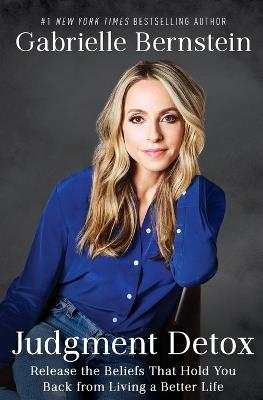 Judgment Detox: Release the Beliefs That Hold You Back from Living a Better Life - Gabrielle Bernstein - cover