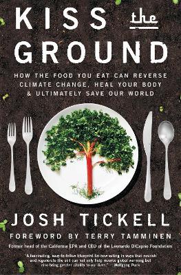 Kiss the Ground: How the Food You Eat Can Reverse Climate Change, Heal Your Body & Ultimately Save Our World - Josh Tickell,Terry Tamminen - cover