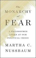 The Monarchy of Fear: A Philosopher Looks at Our Political Crisis