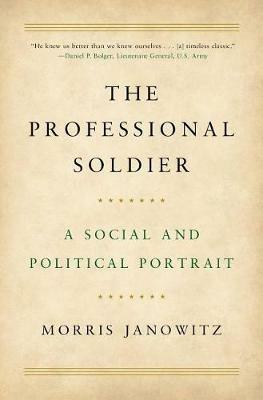 The Professional Soldier: A Social and Political Portrait - Morris Janowitz - cover