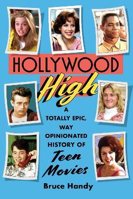 Hollywood High: A Totally Epic, Way Opinionated History of Teen Movies - Bruce Handy - cover