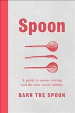 Spoon: A Guide to Spoon Carving and the New Wood Culture