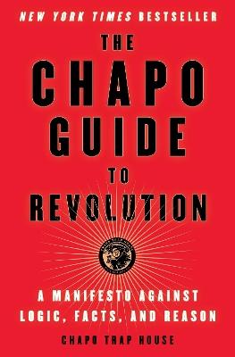 The Chapo Guide to Revolution: A Manifesto Against Logic, Facts, and Reason - Chapo Trap House,Felix Biederman,Matt Christman - cover