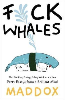 F*ck Whales: Also Families, Poetry, Folksy Wisdom and You - Maddox - cover