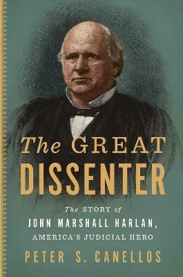 The Great Dissenter: The Story of John Marshall Harlan, America's Judicial Hero - Peter S. Canellos - cover