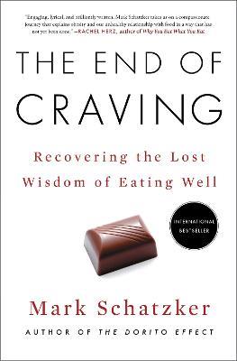 The End of Craving: Recovering the Lost Wisdom of Eating Well - Mark Schatzker - cover