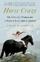 Horse Crazy: The Story of a Woman and a World in Love with an Animal - Sarah Maslin Nir - cover