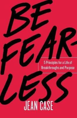 Be Fearless: 5 Principles for a Life of Breakthroughs and Purpose - Jean Case - cover