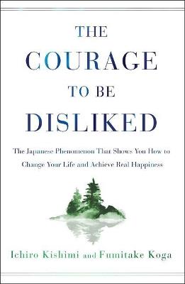 The Courage to Be Disliked: The Japanese Phenomenon That Shows You How to Change Your Life and Achieve Real Happiness - Kishimi I - cover