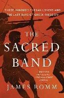 The Sacred Band: Three Hundred Theban Lovers and the Last Days of Greek Freedom - James Romm - cover