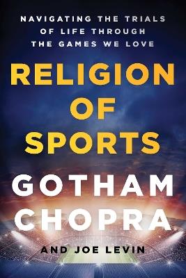 Religion of Sports: Navigating the Trials of Life Through the Games We Love - Gotham Chopra,Joe Levin - cover